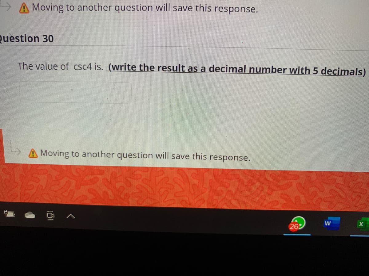 > A Moving to another question will save this response.
Question 30
The value of csc4 is. (write the result as a decimal number with 5 decimals)
A Moving to another question will save this response.
262
(8)
