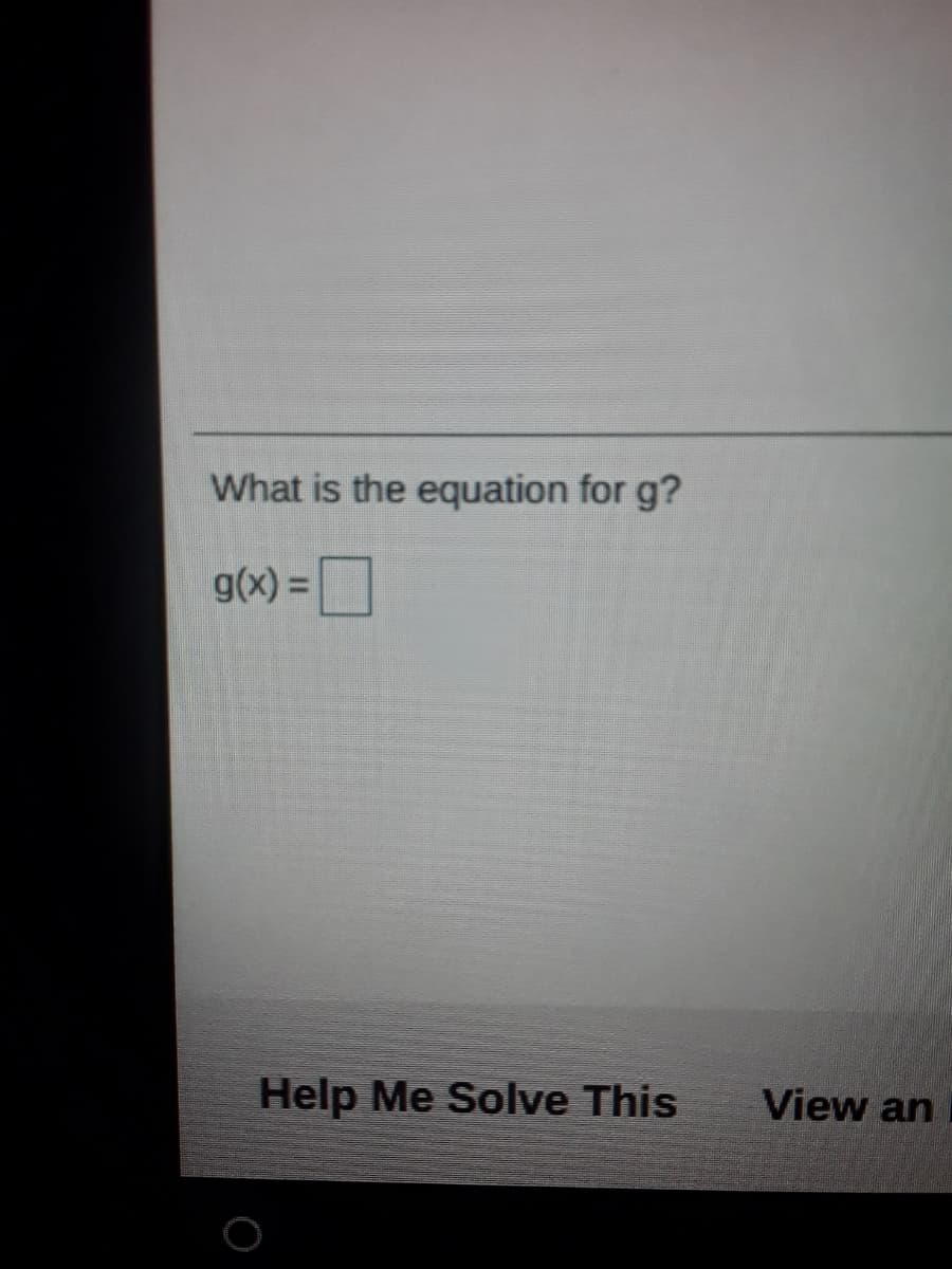 What is the equation for g?
g(x) =
Help Me Solve This
View an
