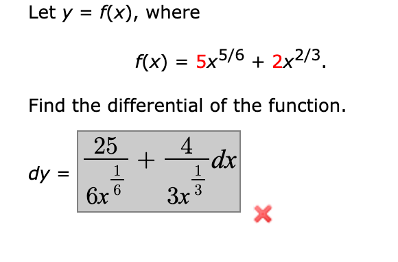 Let y = f(x), where
f(x) = 5x5/6 + 2x2/3.
%D
Find the differential of the function.
25
4
dy =
1
-dx
1
%3D
6x
6.
3r 3
