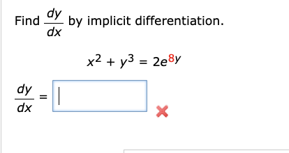 dy
Find
by implicit differentiation.
dx
x2 + y3 = 2e8y
dy
dx
II
