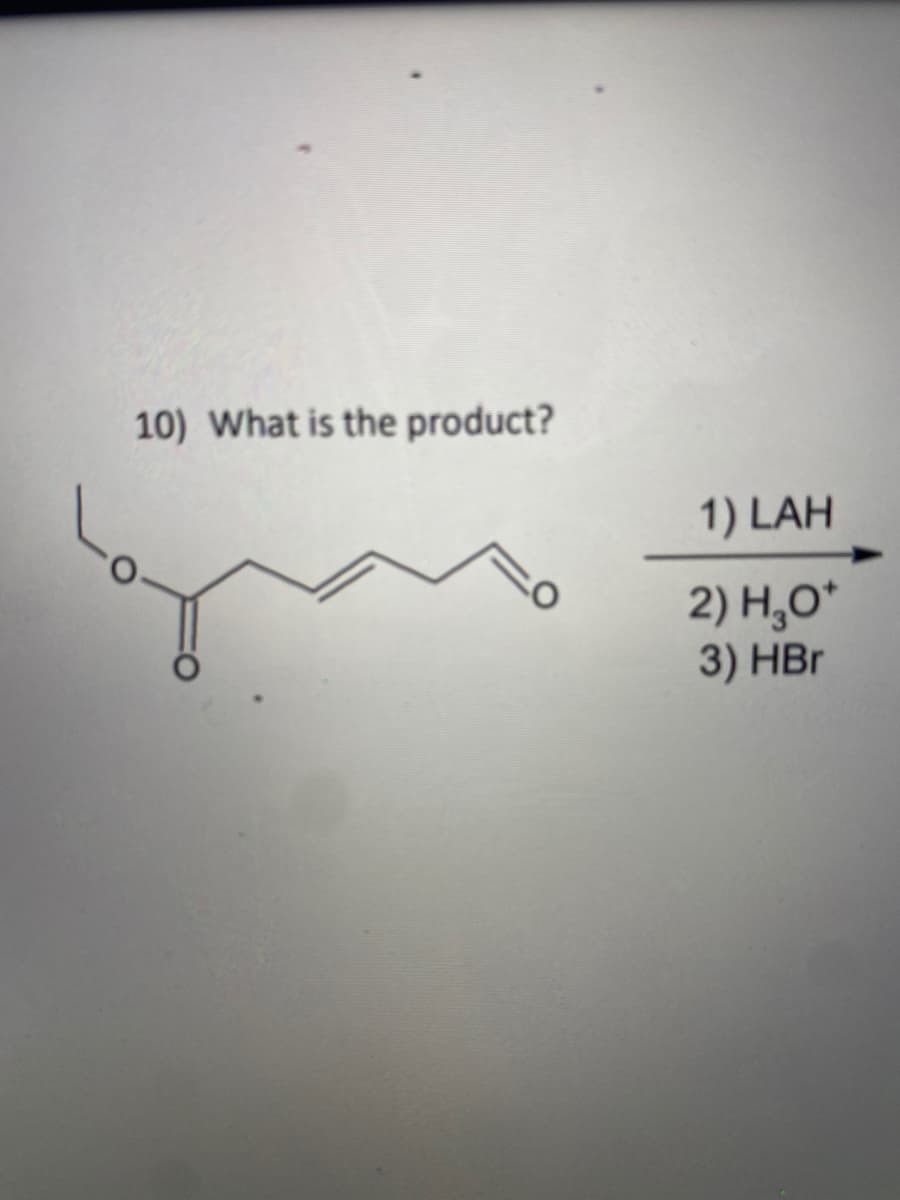 10) What is the product?
1) LAH
2) H,O*
3) HBr
