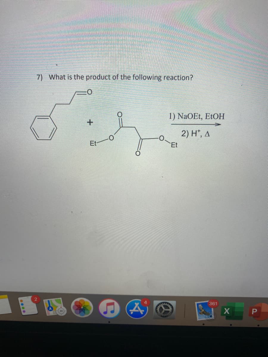 7) What is the product of the following reaction?
1) NaOEt, EtOH
2) H*, A
Et
Et
361
P
