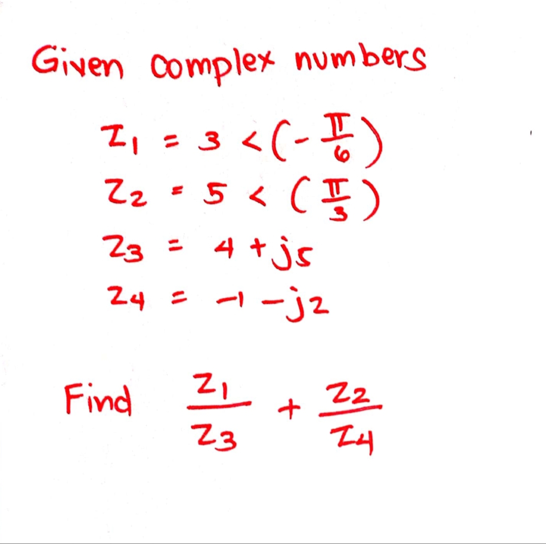 Given complex numbers
지 = 3 <(-풍)
Zz . 5 < (풋)
23= 4+ js
- -jz
24 =
Find
Z3
