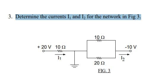 3. Determine the currents I, and I₂ for the network in Fig 3.
+ 20 V 10 Q
ww
I₁
10.92
www
ww
20 Ω
FIG. 3
-10 V
¹2