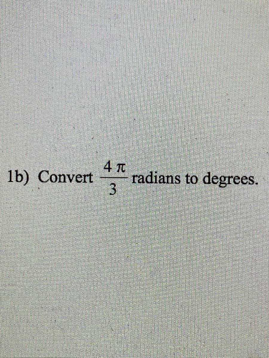 lb) Convert
4 T
radians to degrees.
