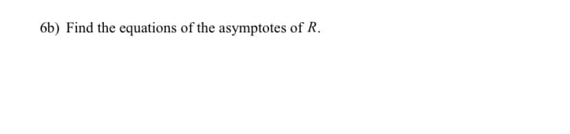 6b) Find the equations of the asymptotes of R.
