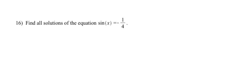 16) Find all solutions of the equation sin(x)
4

