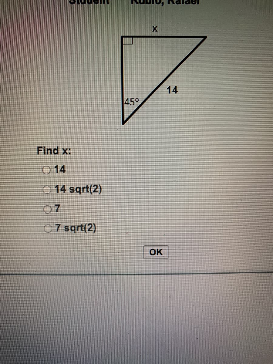 14
45°
Find x:
O 14
O 14 sqrt(2)
07
07 sqrt(2)
OK
