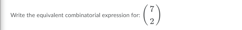 ()
Write the equivalent combinatorial expression for:
