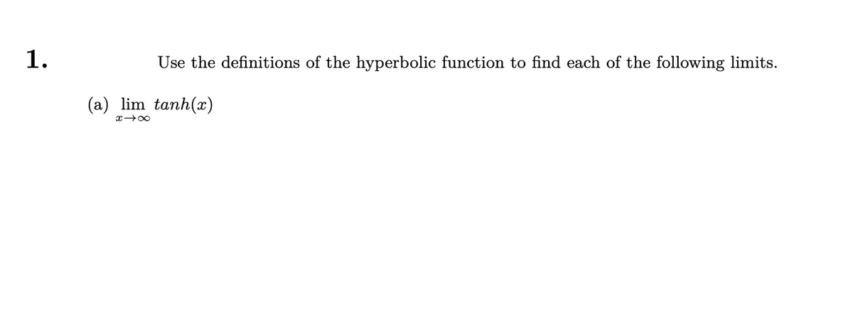 1.
Use the definitions of the hyperbolic function to find each of the following limits.
(a) lim tanh(æ)
