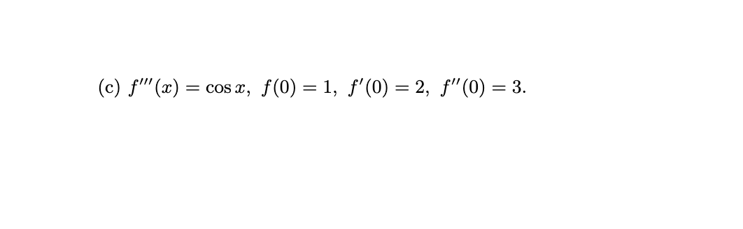 (c) f"(x) =
cos x, f(0) = 1, f'(0) = 2, f"(0) = 3.
