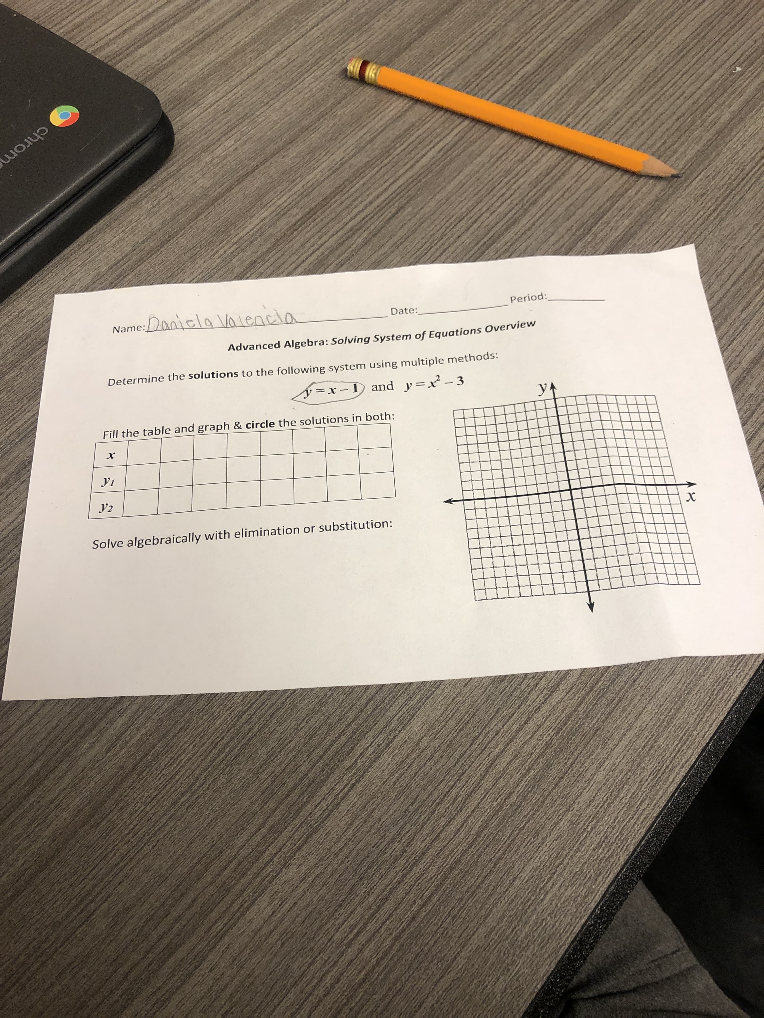 chrom
Period:
Date:
e:Daniela Valencia
Name:
Advanced Algebra: Solving System of Equations Overview
Determine the solutions to the following system using multiple methods:
ý=x-1 and y=x - 3
Fill the table and graph & circle the solutions in both:
y2
Solve algebraically with elimination or substitution:
