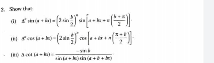 2. Show that:
(i)
sin
(ii) A" cos (a + bx) = [2 sin
cos
bx + n
- sin b
(iii) A cot (a + br) =
sin (a + bx) sin (a +b + bx)
