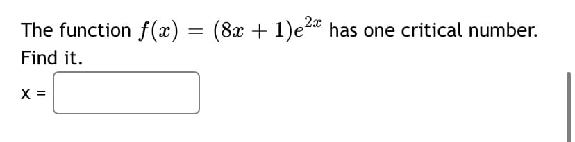2x
The function f (x) = (8x + 1)e- has one critical number.
Find it.
X =

