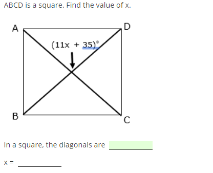 ABCD is a square. Find the value of x.
A
(11x + 35)
B
In a square, the diagonals are
X =
