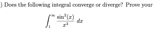 ) Does the following integral converge or diverge? Prove your
sin? (x)
dx
x3
