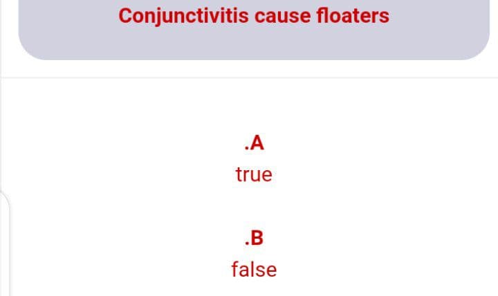 Conjunctivitis cause floaters
.A
true
.B
false
