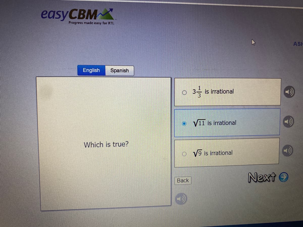 easyCBMX
Progress made easy for RTI.
ASH
English
Spanish
is irrational
O V11 is irrational
Which is true?
o V9 is irrational
Next O
Back
