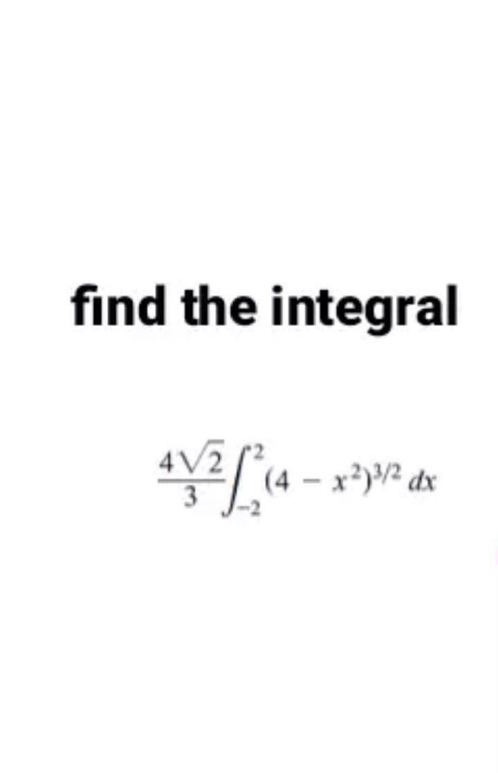find the integral
4V2
- x?)? dx
