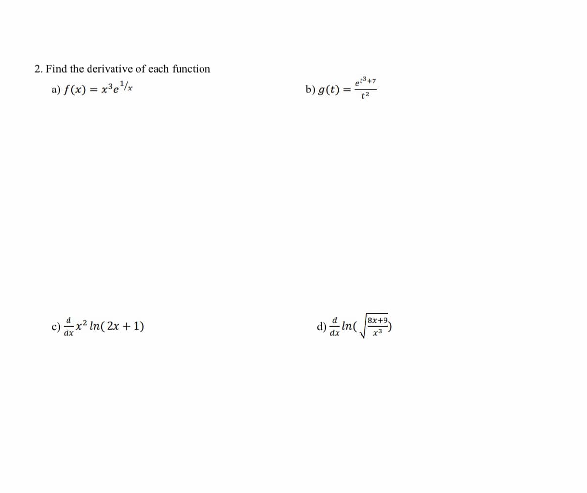2. Find the derivative of each function
a) f(x) = x³e/x
et3+7
b) g(t) =
t2
c)유x2 n( 2x + 1)
8x+9.
