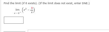 Find the limit (if it exists). (If the limit does not exist, enter DNE.)
Ilm (x² - -/-)