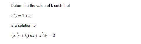 Determine the value of k such that
x²y=1+x
is a solution to
(x²y+k) dx + x³dy=0