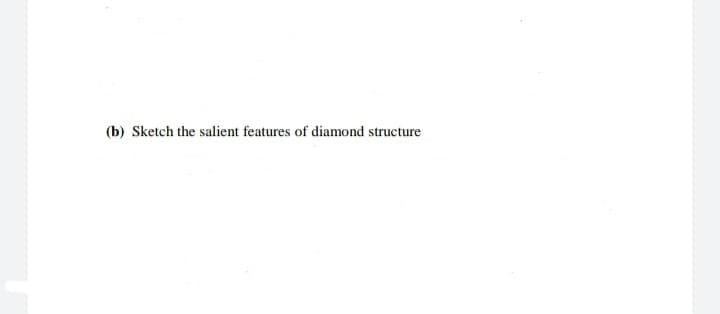 (b) Sketch the salient features of diamond structure
