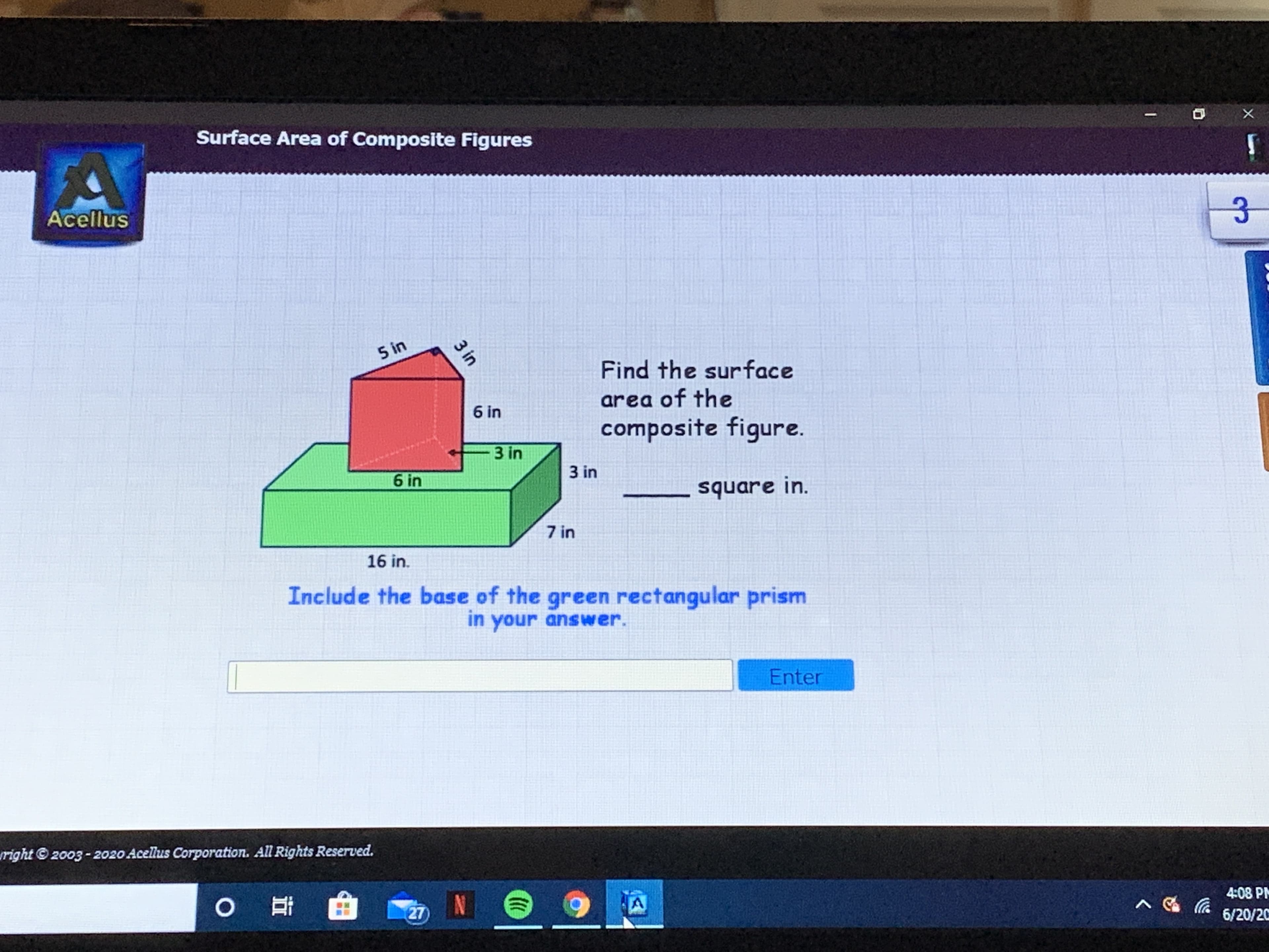 5 in
Find the surface
6 in
area of the
composite figure.
3 in
6 in
3 in
square in.
7 in
16 in.
Include the base of the green rectangular prism
in your answer.
3 in
