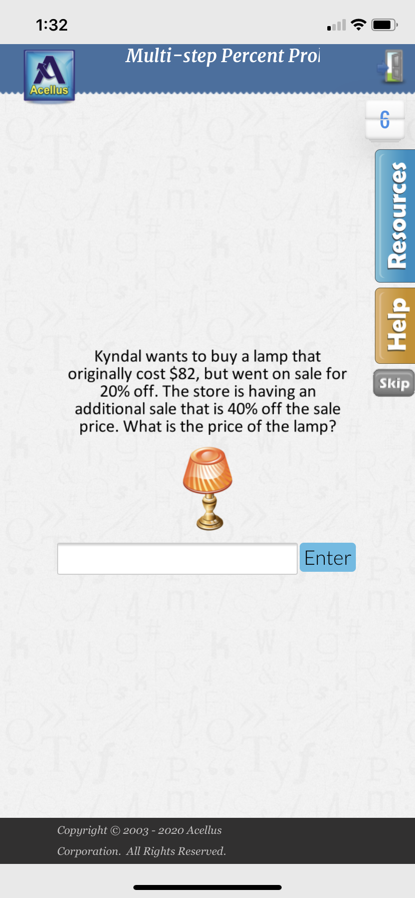 7-step
rcent PPO|
nts to buy a lamp that
$82, but went on sale for
The store is having an
le that is 40% off the sale
is the price of the lamp?
Skip
Help Resources
