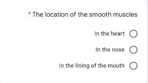 * The location of the smooth muscles
In the heart O
In the nose C
In the lining of the mouth O
