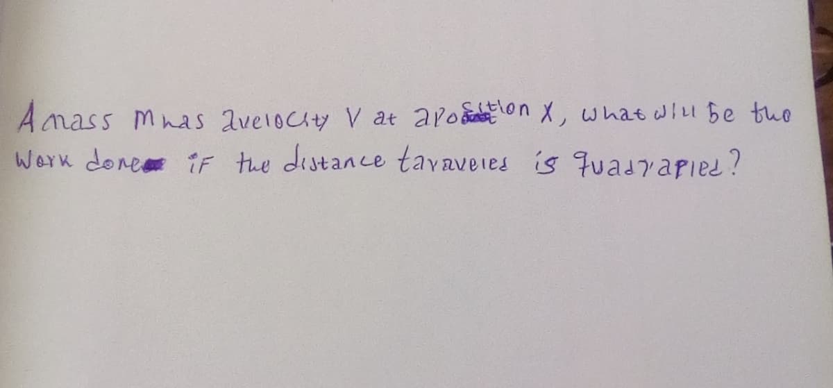 A mass Mnas avelociy V at aro&lon X, what wiu be tue
Wark done iF the distance tavaveies is Fuavapies?
