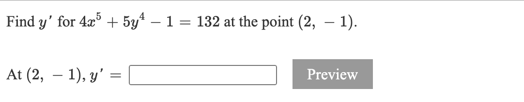 Find y' for 4x° + 5y* – 1 = 132 at the point (2, – 1).
-
At (2, – 1), y' =
Preview
