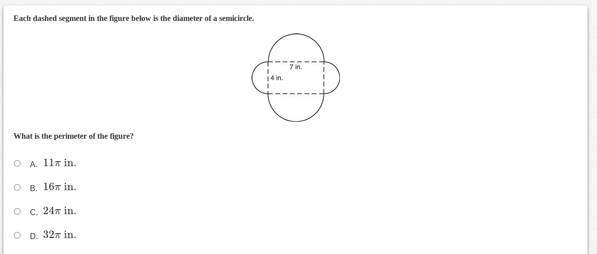 Each dashed segment in the figure below is the diameter of a semicircle.
7 in.
14 in.
What is the perimeter of the figure?
О А. 11т іn.
В. 16т in.
С. 24т in.
D. 327 in.
