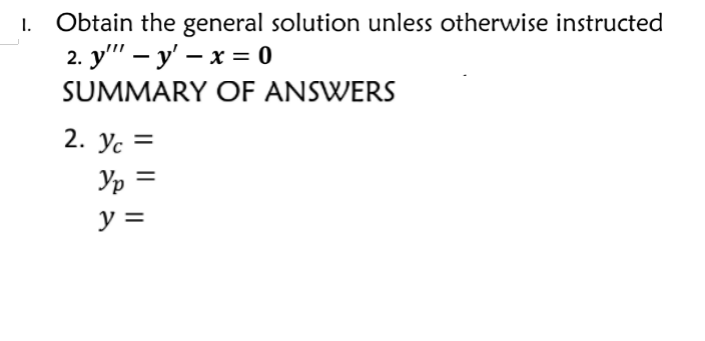 Obtain the general solution unless otherwise instructed
2. у" — у' — х — 0
SUMMARY OF ANSWERS
2. Yc =
Yp =
y =
