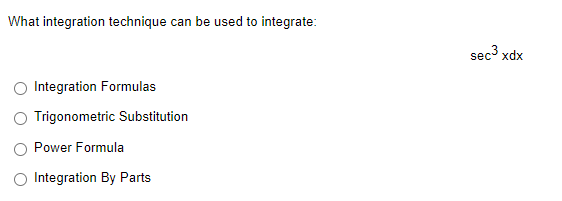 What integration technique can be used to integrate:
Integration Formulas
Trigonometric Substitution
Power Formula
Integration By Parts
sec3 xdx