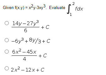 Given f(x,y) = x²y-3xy³. Evaluate
O 14y-27y³
6
+ C
O -6y³ +8y/3+ C
O 6x²-45x
+ C
4
O 2x²-12x+ C
·S, fdx
1