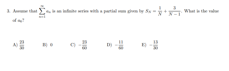 3
3. Assume that an is an infinite series with a partial sum given by SN =
What is the value
N -
n=1
of ag?
11
13
A)
B) 0
D)
E)
60
30
