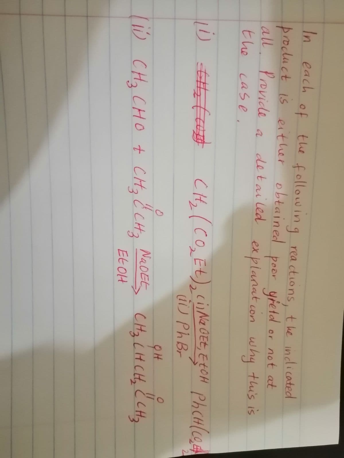 In each of the followinq rea ctions, t he indlicated
procluct is either obtained poor yretd
all. Provide
the case,
or not at
detai led
explanat con why this is
a
U ##f0d
CH, (CO, Et),ci Ne GEt, EEOH PHCH(co
U Ph Br
CH2 CHO + CH, Č CH2 NADEE, CHz CH CH, C CHz
Et OH
NaOEE
() CH2 CHO t CHq Ć CHz
