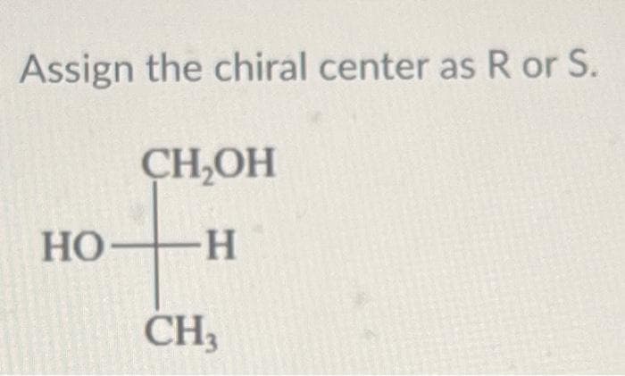 Assign the chiral center as R or S.
ÇH,OH
HO
-H-
CH3
