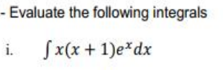 - Evaluate the following integrals
i.
Sx(x + 1)e*dx
