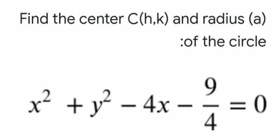 Find the center C(h,k) and radius (a)
:of the circle
x² + y² – 4x –
4
||
|
-
0 =
