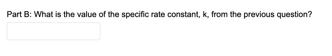 Part B: What is the value of the specific rate constant, k, from the previous question?
