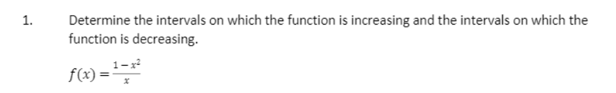 Determine the intervals on which the function is increasing and the intervals on which the
function is decreasing.
1.
1-x2
f(x) =
