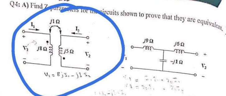 Q4: A) Find 7
ers for the sircuits shown to prove that they are
cquivalcm,
jin
J92
V = 8;3,-j1 S.
%3D
