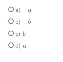 O a) -a
b)
Ob) -b
c) b
O d) a
