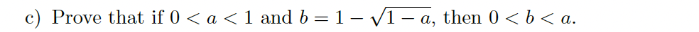 c) Prove that if 0 < a < 1 and b = 1 - √√/1 – a, then 0 < b < a.