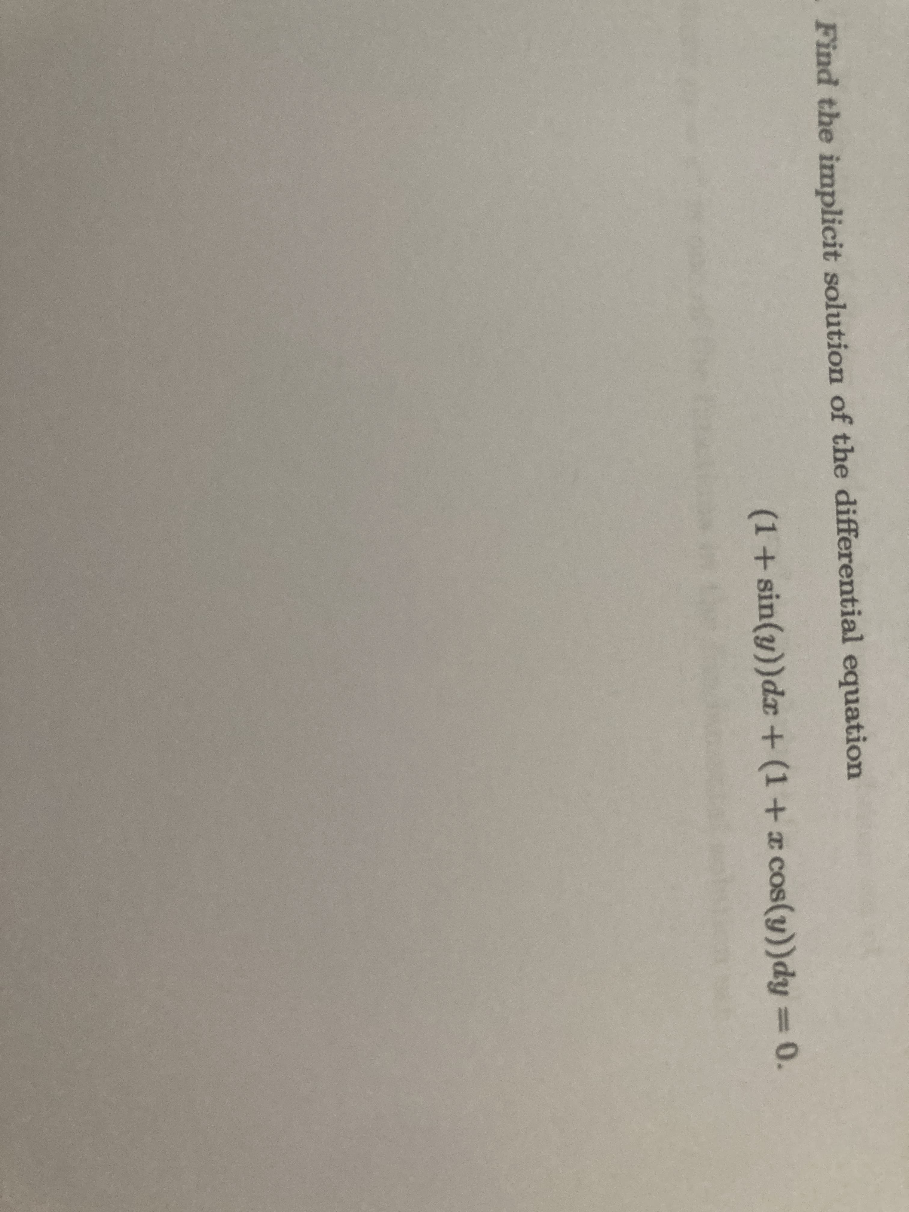 Find the implicit solution of the differential equation
(1+sin(y))dx + (1+x cos(y))dy = 0.
