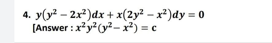 -
4. y(y² - 2x²)dx + x(2y² − x²)dy = 0
[Answer: x²y² (y²-x²) = c