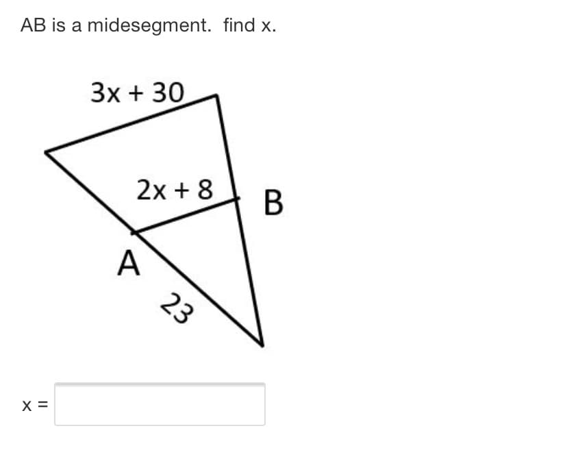 AB is a midesegment. find x.
3x + 30
2x + 8
В
A
23
X =
