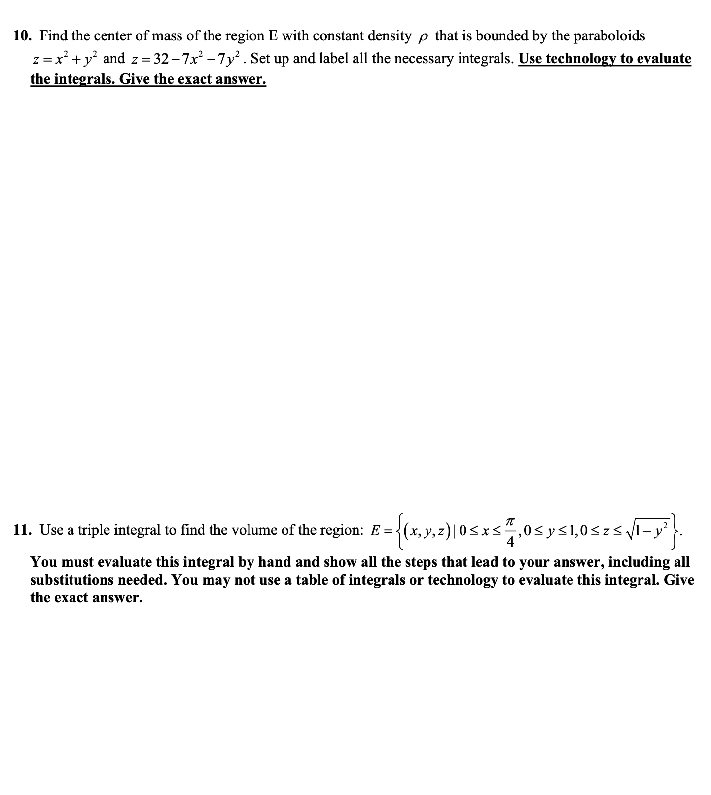 Use a triple integral to find the volume of the region: E ={(x,y,z)|0<xs“,0<y<1,0<zs V1-y²
4
You must evaluate this integral by hand and show all the steps that lead to your answer, including all
substitutions needed. You may not use a table of integrals or technology to evaluate this integral. Give
the exact answer.
